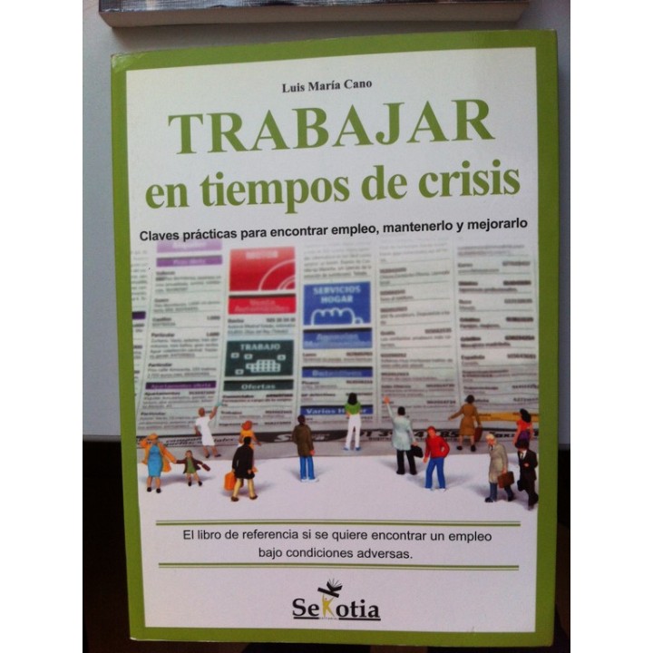 Trabajar en tiempos de crisis. Claves prácticas para encontrar empleo, mantenerlo y mejorarlo. El libro de referencia si se quie